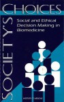 Society's Choices: Social and Ethical Decision Making in Biomedicine - Ruth Ellen Bulger, Elizabeth Meyer Bobby, Harvey V. Fineberg, Committee on the Social and Ethical Impacts of Developments in Biomedicine, Institute of Medicine