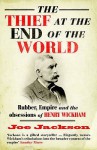 The Thief At The End Of The World: Rubber, Power And The Seeds Of Empire - Joe Jackson