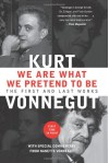 We Are What We Pretend To Be: The First and Last Works - Kurt Vonnegut