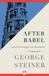 After Babel: Aspects of Language and Translation - George Steiner