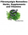 Fibromyalgia Remedies: Herbs, Supplements and Vitamins - Jeffrey Fisher