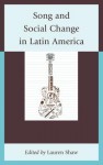 Song and Social Change in Latin America - Lauren E Shaw, Carmelo Esterrich, John R Baldwin, Phillip J Chidester