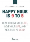 Happy Hour is 9 to 5 - Alexander Kjerulf