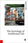 The Sociology of Intellectual Life: The Career of the Mind in and Around Academy - Steve Fuller