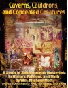 Caverns, Cauldrons, and Concealed Creatures: A Study of Subterranean Mysteries in History, Folklore, and Myth - William Michael Mott