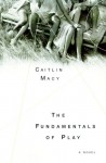 The Fundamentals of Play: A Novel - Caitlin Macy