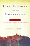 Life Lessons from the Monastery: Wisdom on Love, Prayer, Calling, & Commitment - Jerome Kodell