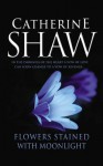 Flowers Stained with Moonlight - Catherine Shaw