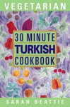 30-Minute Vegetarian Turkish Cookbook - Sarah Beattie