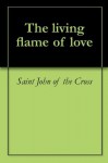 The living flame of love - John Of the Cross, David Lewis, Nicholas Patrick Wiseman, Benedict Zimmerman