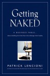 Getting Naked: A Business Fable about Shedding the Three Fears That Sabotage Client Loyalty - Patrick Lencioni