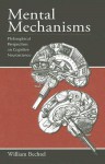 Mental Mechanisms: Philosophical Perspectives on Cognitive Neuroscience - William Bechtel