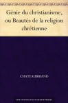 Génie du christianisme, ou Beautés de la religion chrétienne (French Edition) - François-René de Chateaubriand