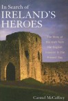 In Search of Ireland's Heroes: The Story of the Irish from the English Invasion to the Present Day - Carmel McCaffrey