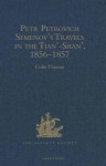 Petr Petrovich Semenov's Travels in the Tian'-Shan', 1856-1857 - Colin Thomas