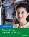 Exam 70-411 Administering Windows Server 2012 (Microsoft Official Academic Course Series) - Microsoft Official Academic Course