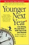 Younger Next Year: A Guide to Living Like 50 Until You're 80 and Beyond - Chris Crowley, Henry S. Lodge