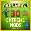 Minecraft: 30 Extreme Minecraft Mods (Minecraft books) - Adrian King, Minecraft Books