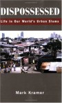 Dispossessed: Life in Our World's Urban Slums - Mark Kramer