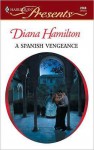 A Spanish Vengeance (Harlequin Presents) - Diana Hamilton