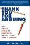 Thank You for Arguing: What Aristotle, Lincoln, And Homer Simpson Can Teach Us About the Art of Persuasion - Jay Heinrichs, David Drummond