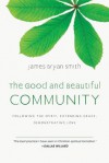 The Good and Beautiful Community: Following the Spirit, Extending Grace, Demonstrating Love (Apprentice (IVP Books)) - James Bryan Smith