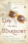 Life at the Marmont: The Inside Story of Hollywood's Legendary Hotel of the Stars--Chateau Marmont - Fred E. Basten, Raymond Sarlot