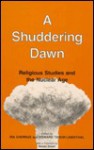 A Shuddering Dawn: Religious Studies in the Nuclear Age - Ira Chernus, Edward Tabor Linenthal