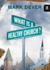 What Is a Healthy Church? - Mark Dever