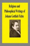 Religious and Philosophical Writings of Johann Gottlieb Fichte - Johann Gottlieb Fichte, William Smith, Adolph Ernst Kroeger