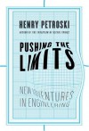 Pushing the Limits: New Adventures in Engineering - Henry Petroski