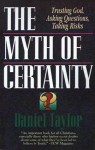 The Myth of Certainty: Trusting God, Asking Questions, Taking Risks - Daniel Taylor