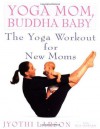 Yoga Mom, Buddha Baby: The Yoga Workout for New Moms - Jyothi Larson, Ken Howard