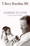 Learning to Listen: A Life Caring for Children (A Merloyd Lawrence Book) - T. Berry Brazelton