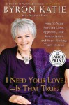 I Need Your Love - Is It True?: How to Find All the Love, Approval, and Appreciation You Want - Byron Katie