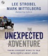 The Unexpected Adventure: Taking Everyday Risks to Talk with People about Jesus - Lee Strobel, Mark Mittelberg