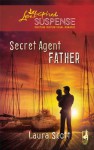 Secret Agent Father (Steeple Hill Love Inspired Suspense #197) - Laura Scott