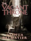 The Vacant Throne - Joshua Palmatier