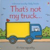That's Not My Truck (Touchy-Feely Board Books) - Fiona Watt