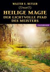 Heilige Magie - Der lichtvolle Pfad des Meisters (German Edition) - W. E. Butler, Dolores Ashcroft-Nowicki