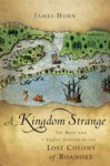 A Kingdom Strange: The Brief and Tragic History of the Lost Colony of Roanoke - James Horn