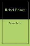 The Rebel Prince - Sharon Green