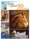 Draw and Paint 50 Animals: Dogs, Cats, Birds, Horses and More - Jeanne Filler Scott