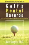 Golf's Mental Hazards: Overcome Them and Put an End to the Self-Destructive Round - Alan Shapiro