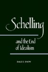 Schelling and the End of Idealism - Dale E. Snow, William Desmond