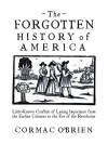 The Forgotten History of America: Little-Known Conflicts of Lasting Importance from the Earliest Colonists to the Eve of the Revolutio - Cormac O'Brien