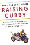 Raising Cubby: A Father and Son's Adventures with Asperger's, Trains, Tractors, and High Explosives - John Elder Robison