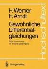 Gewohnliche Differentialgleichungen: Eine Einfuhrung in Theorie Und Praxis - Helmut Werner, Herbert Arndt