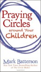 Praying Circles Around Your Children - Mark Batterson