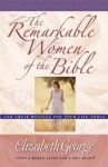 The Remarkable Women of the Bible: And Their Message for Your Life Today - Elizabeth George